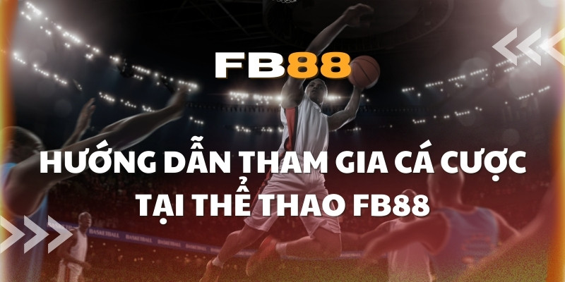 Hướng dẫn tham gia cá cược thể thao tại nhà cái FB88