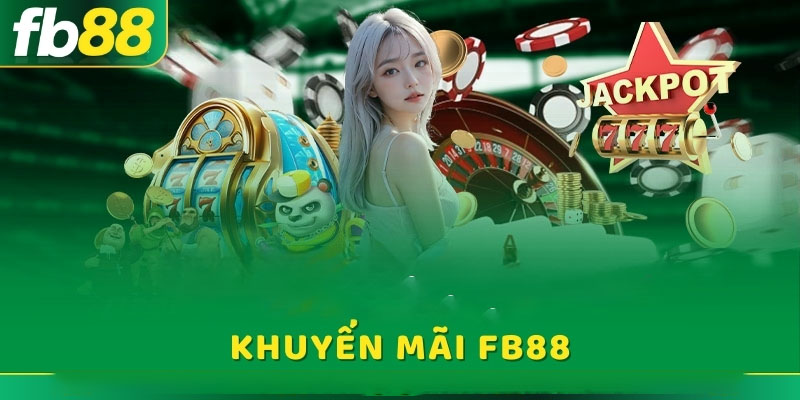 Hãy tìm hiểu thật kỹ các thông tin về khuyến mãi FB88 