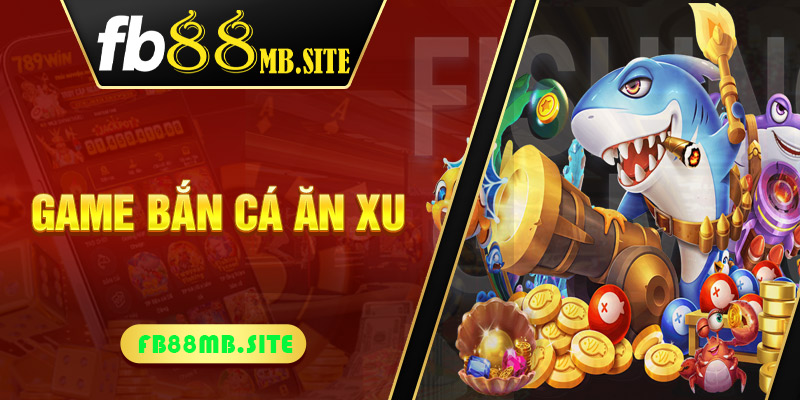 Game Bắn Cá Ăn Xu - Nhất Định Phải Chơi Tại FB88