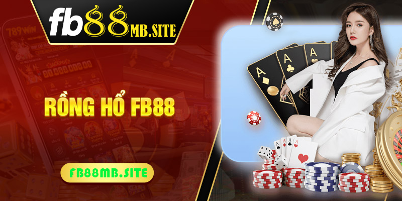 Rồng Hổ FB88 - Trò chơi casino ăn khách hàng đầu thị trường