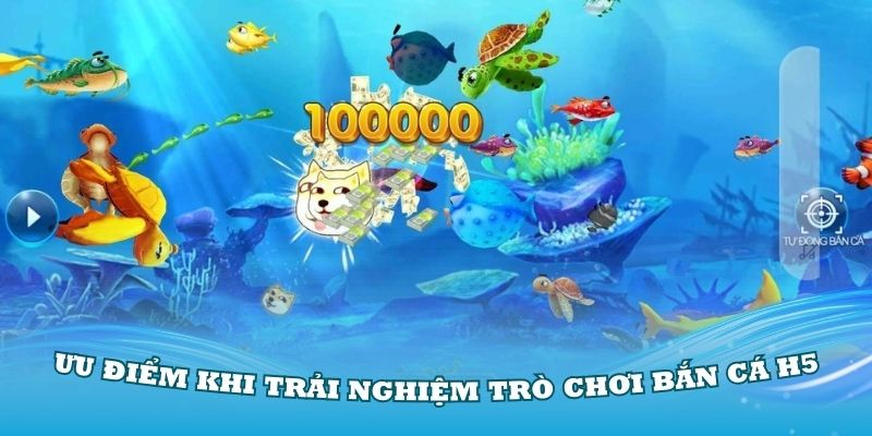 Những ưu điểm khi trải nghiệm trò chơi bắn cá H5