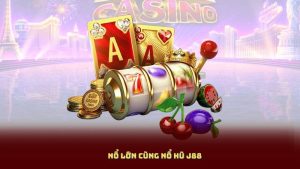 Nổ Lớn Cùng Nổ Hũ J88 – Săn Jackpot Siêu Khủng